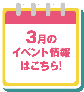 3月のイベント情報はこちら!チェックしてね！
